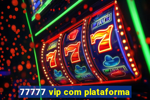 77777 vip com plataforma